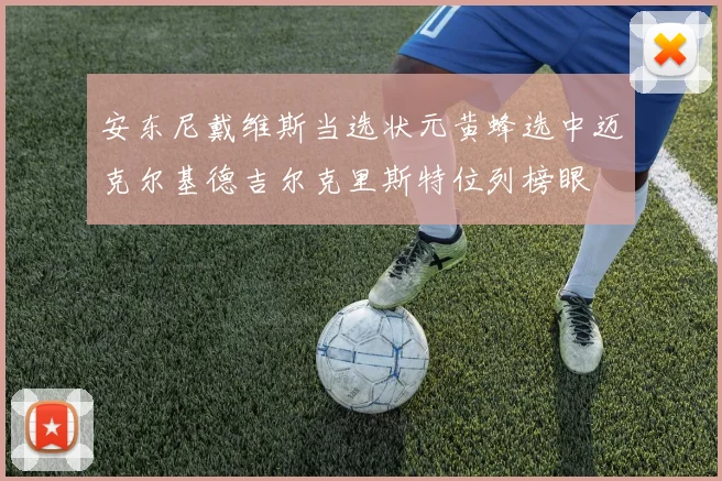 安东尼戴维斯当选状元黄蜂选中迈克尔基德吉尔克里斯特位列榜眼